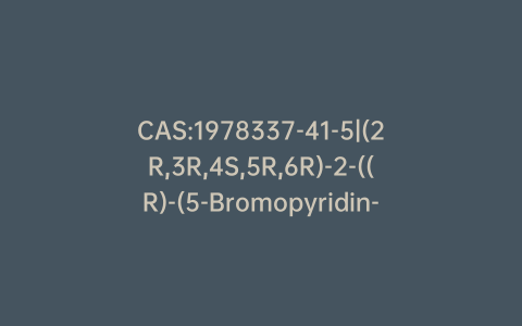 CAS:1978337-41-5|(2R,3R,4S,5R,6R)-2-((R)-(5-Bromopyridin-3-yl-2,4,6)sulfinyl)-6-(hydroxymethyl)-4-(4-(3,4,5-trifluorophenyl)-1H-1,2,3-triazol-1-yl)tetrahydro-2H-pyran-3,5-diol