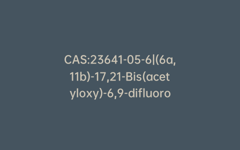 CAS:23641-05-6|(6a,11b)-17,21-Bis(acetyloxy)-6,9-difluoro-11-hydroxy-pregna-1,4-diene-3,20-dione