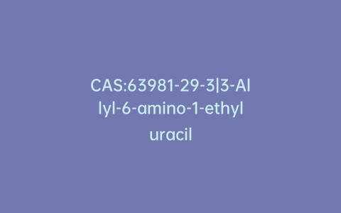 CAS:63981-29-3|3-Allyl-6-amino-1-ethyluracil