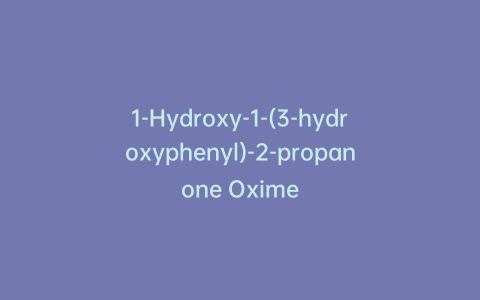 1-Hydroxy-1-(3-hydroxyphenyl)-2-propanone Oxime