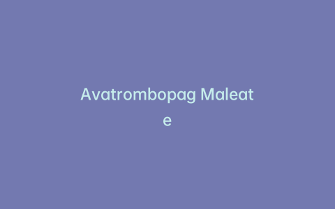 Avatrombopag Maleate