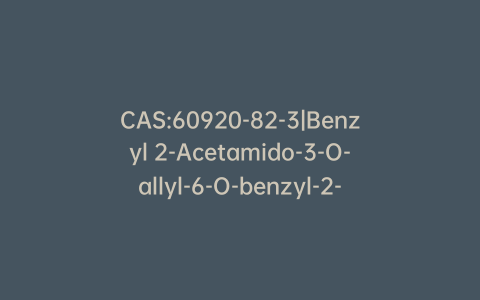 CAS:60920-82-3|Benzyl 2-Acetamido-3-O-allyl-6-O-benzyl-2-deoxy-a-D-glucopyranoside