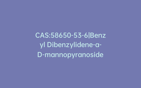 CAS:58650-53-6|Benzyl Dibenzylidene-a-D-mannopyranoside