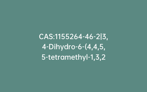 CAS:1155264-46-2|3,4-Dihydro-6-(4,4,5,5-tetramethyl-1,3,2-dioxaborolan-2-yl)-2H-1,4-benzoxazine