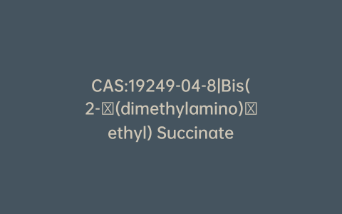 CAS:19249-04-8|Bis(2-​(dimethylamino)​ethyl) Succinate