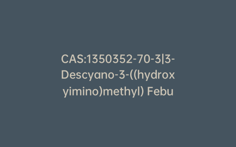 CAS:1350352-70-3|3-Descyano-3-((hydroxyimino)methyl) Febuxostat