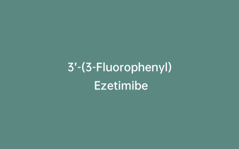 3’-(3-Fluorophenyl) Ezetimibe