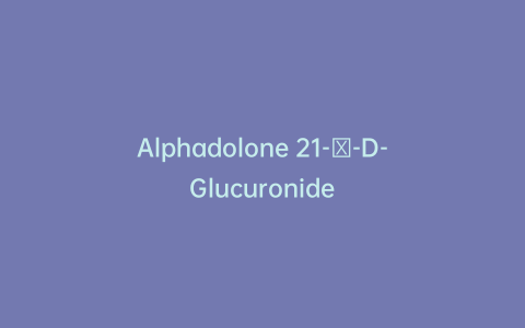 Alphadolone 21-β-D-Glucuronide