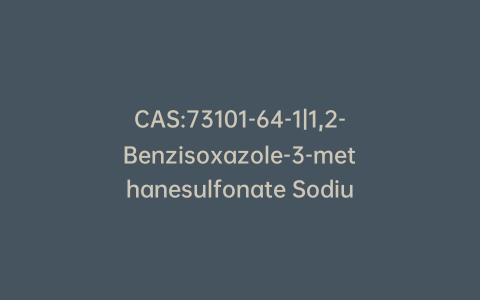 CAS:73101-64-1|1,2-Benzisoxazole-3-methanesulfonate Sodium Salt