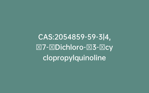 CAS:2054859-59-3|4,​7-​Dichloro-​3-​cyclopropylquinoline