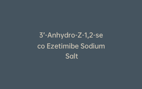 3’-Anhydro-Z-1,2-seco Ezetimibe Sodium Salt