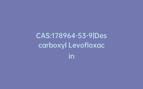 CAS:178964-53-9|Descarboxyl Levofloxacin