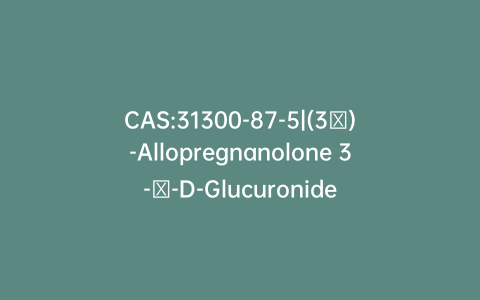 CAS:31300-87-5|(3β)-Allopregnanolone 3-β-D-Glucuronide