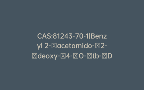 CAS:81243-70-1|Benzyl 2-​acetamido-​2-​deoxy-​4-​O-​(b-​D-​galactopyranosyl)​-​a-​D-​glucopyranoside