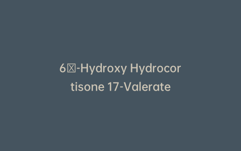 6β-Hydroxy Hydrocortisone 17-Valerate