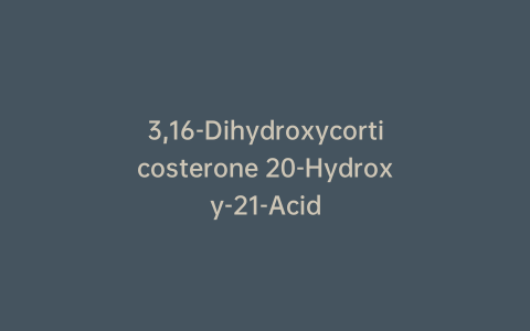 3,16-Dihydroxycorticosterone 20-Hydroxy-21-Acid