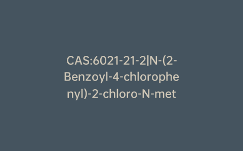 CAS:6021-21-2|N-(2-Benzoyl-4-chlorophenyl)-2-chloro-N-methylacetamide