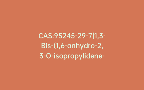 CAS:95245-29-7|1,3-Bis-(1,6-anhydro-2,3-O-isopropylidene-b-D-mannopyranose-4-yloxy)-2-propylamine