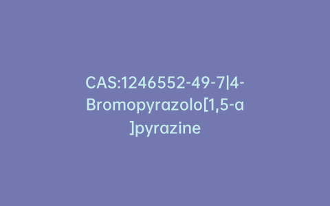 CAS:1246552-49-7|4-Bromopyrazolo[1,5-a]pyrazine