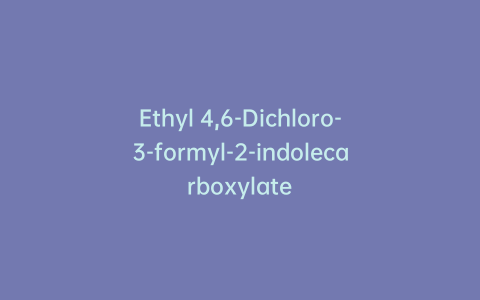 Ethyl 4,6-Dichloro-3-formyl-2-indolecarboxylate