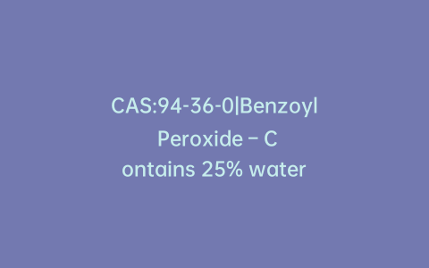 CAS:94-36-0|Benzoyl Peroxide – Contains 25% water