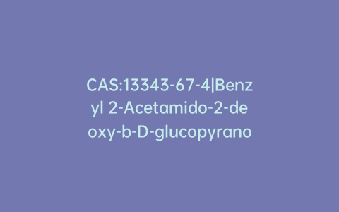 CAS:13343-67-4|Benzyl 2-Acetamido-2-deoxy-b-D-glucopyranoside