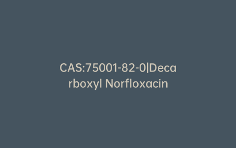 CAS:75001-82-0|Decarboxyl Norfloxacin