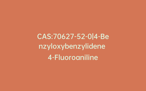 CAS:70627-52-0|4-Benzyloxybenzylidene 4-Fluoroaniline