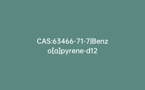 CAS:63466-71-7|Benzo[a]pyrene-d12