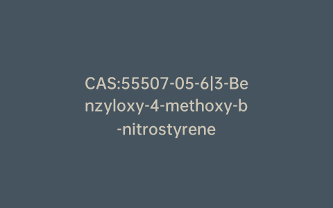 CAS:55507-05-6|3-Benzyloxy-4-methoxy-b-nitrostyrene