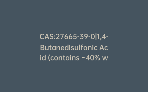 CAS:27665-39-0|1,4-Butanedisulfonic Acid (contains ~40% water)