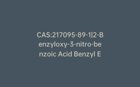 CAS:217095-89-1|2-Benzyloxy-3-nitro-benzoic Acid Benzyl Ester