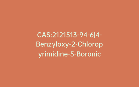 CAS:2121513-94-6|4-Benzyloxy-2-Chloropyrimidine-5-Boronic acid