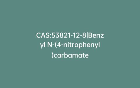 CAS:53821-12-8|Benzyl N-(4-nitrophenyl)carbamate