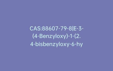 CAS:88607-79-8|E-3-(4-Benzyloxy)-1-(2.4-bisbenzyloxy-6-hydroxy)phenyl)propenone