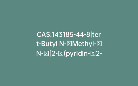 CAS:143185-44-8|tert-Butyl N-​Methyl-​N-​[2-​(pyridin-​2-​yl)​ethyl]​carbamate