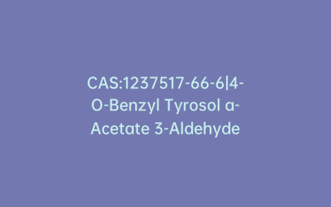 CAS:1237517-66-6|4-O-Benzyl Tyrosol a-Acetate 3-Aldehyde