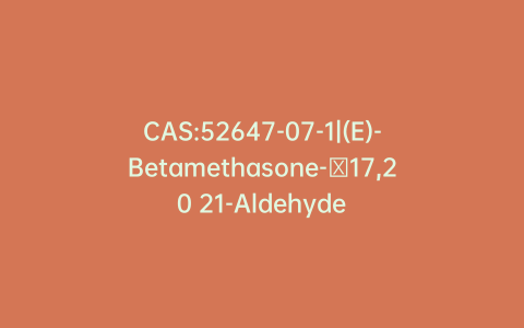 CAS:52647-07-1|(E)-Betamethasone-∆17,20 21-Aldehyde