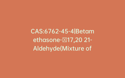 CAS:6762-45-4|Betamethasone-∆17,20 21-Aldehyde(Mixture of Isomers)