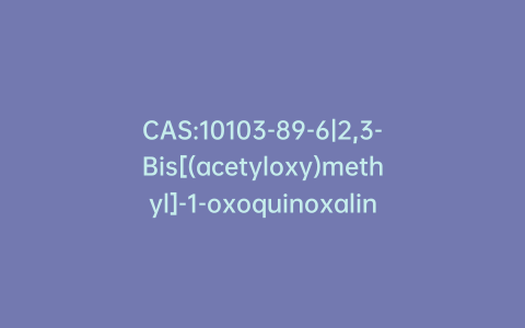 CAS:10103-89-6|2,3-Bis[(acetyloxy)methyl]-1-oxoquinoxalin-1-ium-4(1H)-olate