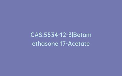 CAS:5534-12-3|Betamethasone 17-Acetate