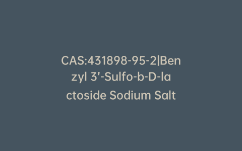 CAS:431898-95-2|Benzyl 3’-Sulfo-b-D-lactoside Sodium Salt