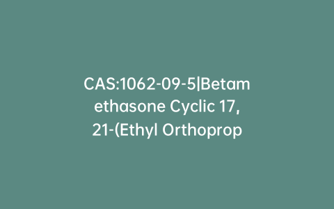 CAS:1062-09-5|Betamethasone Cyclic 17,21-(Ethyl Orthopropionate)