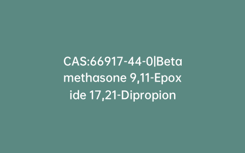 CAS:66917-44-0|Betamethasone 9,11-Epoxide 17,21-Dipropionate