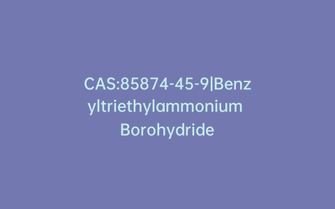 CAS:85874-45-9|Benzyltriethylammonium Borohydride