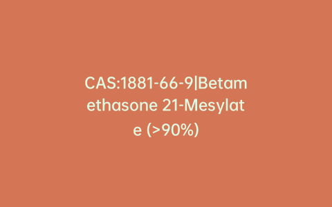 CAS:1881-66-9|Betamethasone 21-Mesylate (>90%)