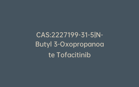 CAS:2227199-31-5|N-Butyl 3-Oxopropanoate Tofacitinib