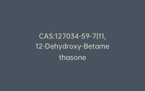 CAS:127034-59-7|11,12-Dehydroxy-Betamethasone