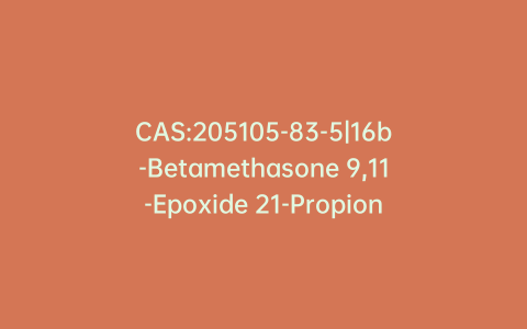 CAS:205105-83-5|16b-Betamethasone 9,11-Epoxide 21-Propionate