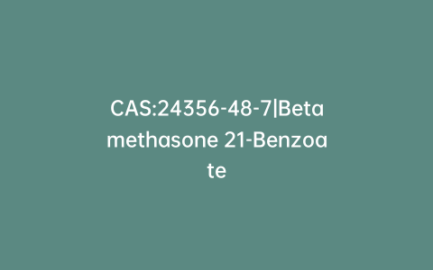 CAS:24356-48-7|Betamethasone 21-Benzoate